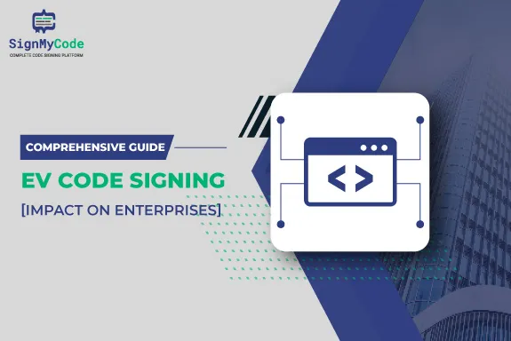 What is EV Code Signing & Its Impact on Enterprises? [Guide]
