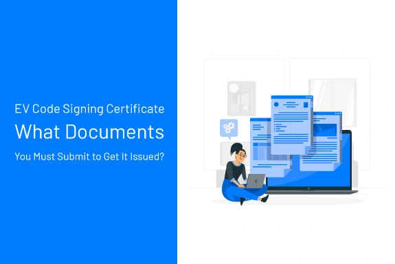 EV Code Signing Certificate – What Documents You Must Submit to Get It Issued?